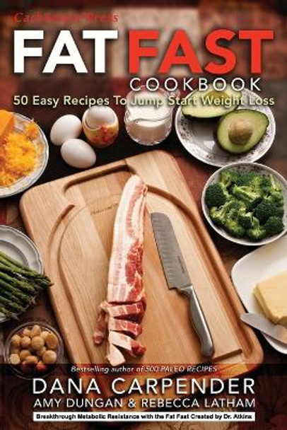 Fat Fast Cookbook: 50 Easy Recipes to Jump Start Your Low Carb Weight Loss by Amy Dungan 9780970493125