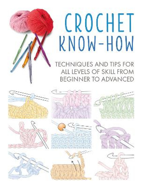 Crochet Know-How: Techniques and Tips for All Levels of Skill from Beginner to Advanced by CICO Books