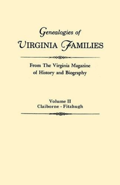 Genealogies of Virginia Families from The Virginia Magazine of History and Biography. In Five Volumes. Volume II: Claiborne - Fitzhugh by Virginia 9780806309125