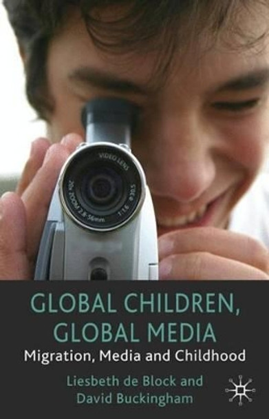 Global Children, Global Media: Migration, Media and Childhood by Liesbeth de Block 9780230273443 Global Children, Global Media: Migration, Media and Childhood by Liesbeth de Block 9780230273443