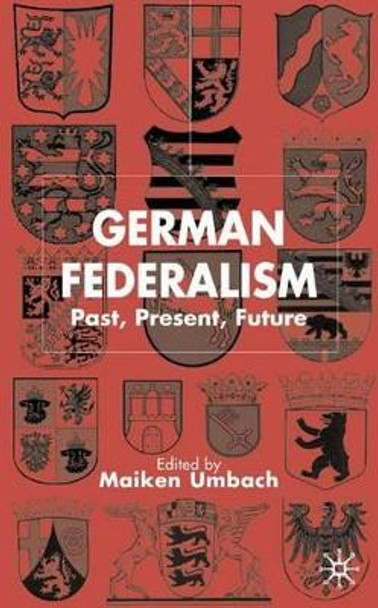 German Federalism: Past, Present and Future by Maiken Umbach 9780333968604