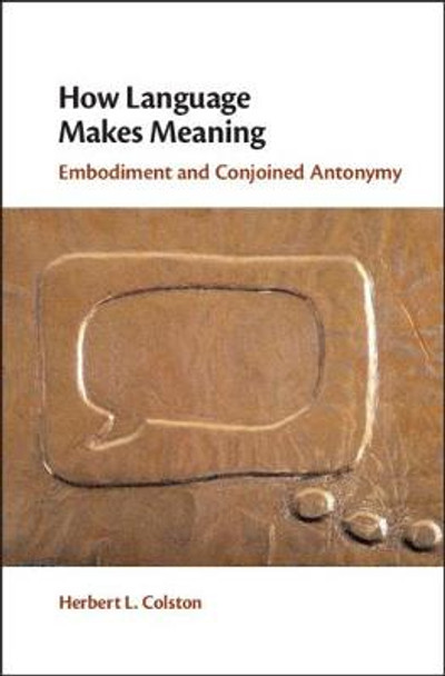 How Language Makes Meaning: Embodiment and Conjoined Antonymy by Herbert L. Colston