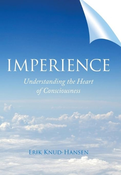 Imperience: Understanding the Heart of Consciousness by Erik Knud-Hansen 9781504344494