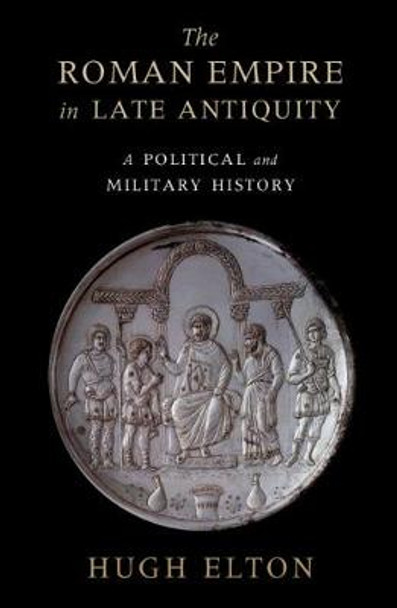 The Roman Empire in Late Antiquity: A Political and Military History by Hugh Elton