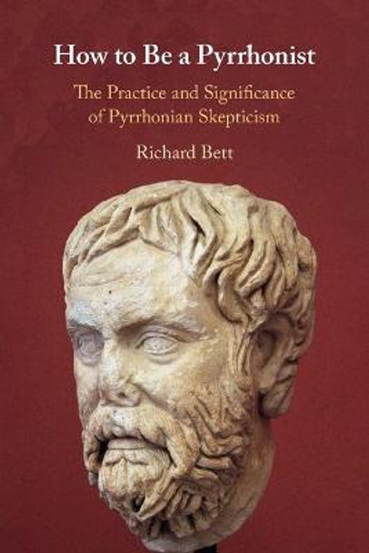 How to Be a Pyrrhonist: The Practice and Significance of Pyrrhonian Skepticism by Richard Bett