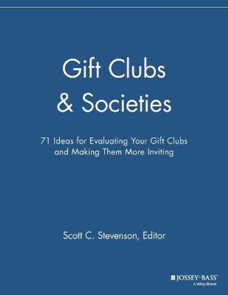 Gift Clubs and Societies: 71 Ideas for Evaluating Your Gift Clubs, Making Them More Inviting by Scott C. Stevenson