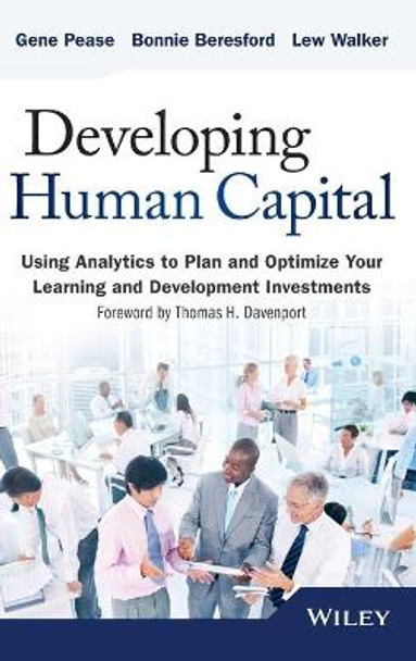 Developing Human Capital: Using Analytics to Plan and Optimize Your Learning and Development Investments by Gene Pease