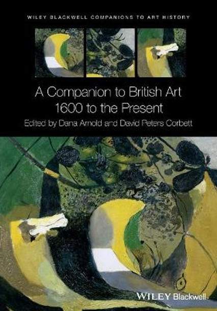 A Companion to British Art: 1600 to the Present by Dana Arnold