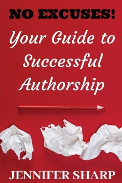 No Excuses: Your Guide to Successful Authorship: Your Guide to Successful Authorship: Your by Jennifer Sharp 9780648825319