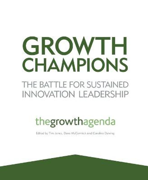Growth Champions: The Battle for Sustained Innovation Leadership by The Growth Agenda