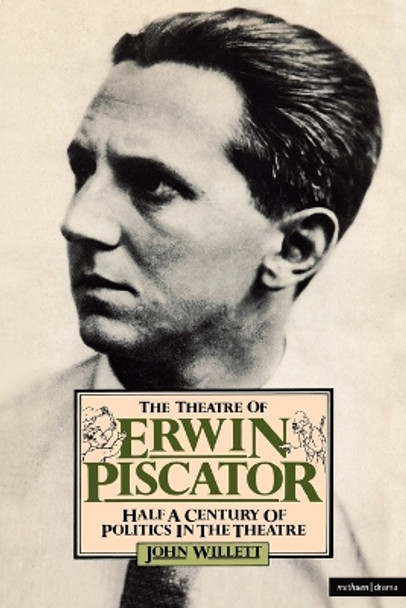The Theatre of Erwin Piscator: Half a Century of Politics in the Theatre by John Willett 9780413411501