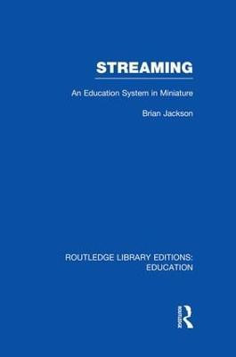 Streaming (RLE Edu L Sociology of Education): An Education System in Miniature Brian Jackson 9781138008267