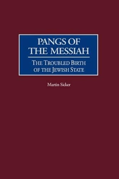 Pangs of the Messiah: The Troubled Birth of the Jewish State by Martin Sicker 9780275966386