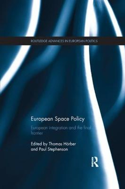 European Space Policy: European integration and the final frontier by Thomas Hoerber