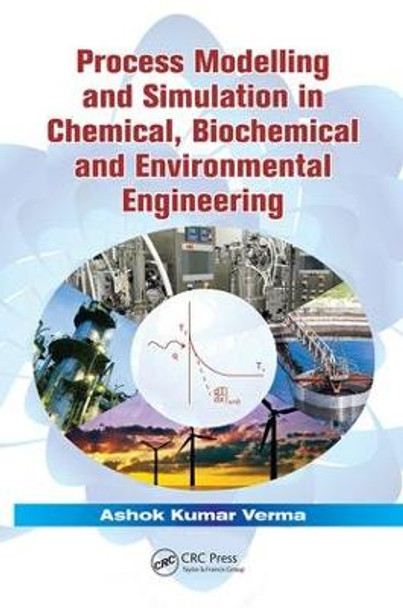 Process Modelling and Simulation in Chemical, Biochemical and Environmental Engineering by Ashok Kumar Verma