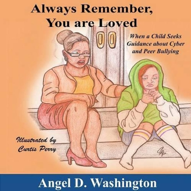 Always Remember You Are Loved: When a Child Seeks Guidance on Cyber and Peer Bullying by Angel D Washington 9780986004117