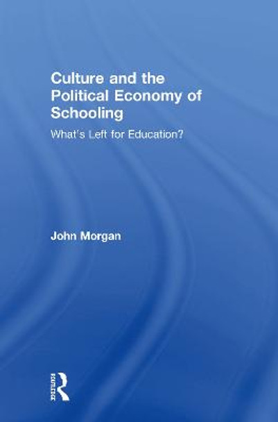 Culture and the Political Economy of Schooling: What's Left for Education? by John Morgan