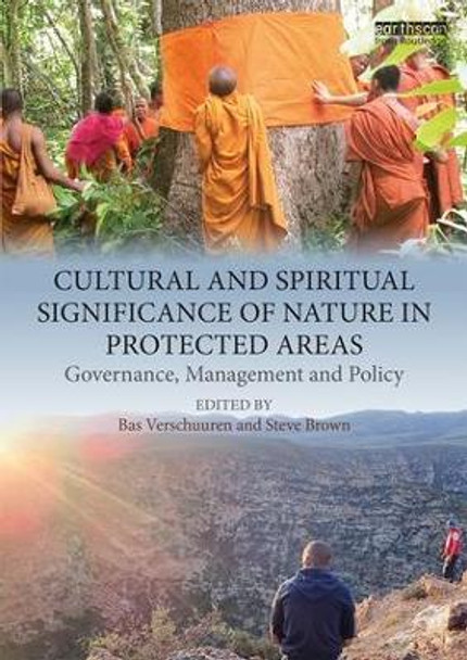 Cultural and Spiritual Significance of Nature in Protected Areas: Governance, Management and Policy by Bas Verschuuren