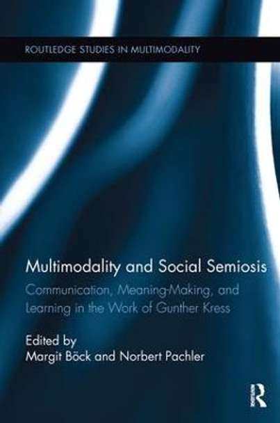 Multimodality and Social Semiosis: Communication, Meaning-Making, and Learning in the Work of Gunther Kress by Margit Bock