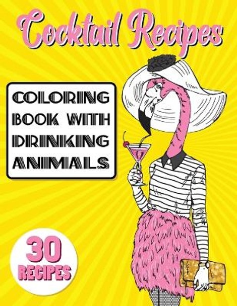 Cocktail Recipes Coloring Book With Drinking Animals: Mixed Drinks Recipe Book. Easy Cocktails Recipes by Stefan Heart 9780437470263