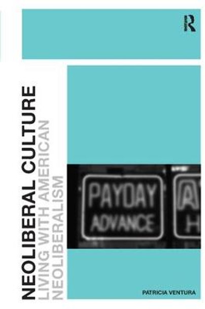Neoliberal Culture: Living with American Neoliberalism by Patricia Ventura