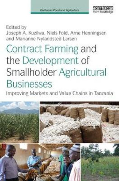 Contract Farming and the Development of Smallholder Agricultural Businesses: Improving markets and value chains in Tanzania by Joseph A. Kuzilwa