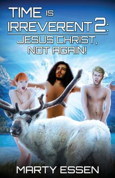 Time Is Irreverent 2: Jesus Christ, Not Again! Marty Essen 9780977859962