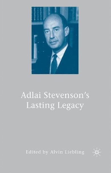 Adlai Stevenson's Lasting Legacy by Alvin Liebling 9780230621077