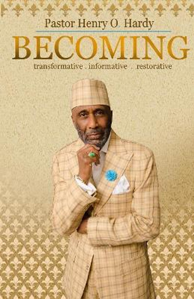 Becoming: Transformative * Informative * Restorative by Henry O Hardy 9780991533565