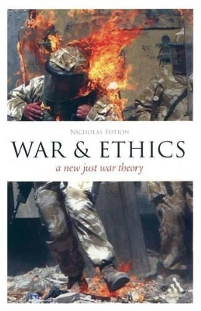War and Ethics: A New Just War Theory by Nicholas Fotion 9780826492609