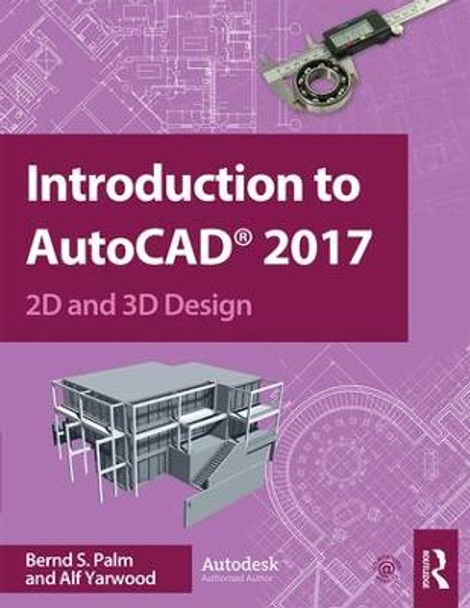 Introduction to AutoCAD 2017: 2D and 3D Design by Bernd S. Palm