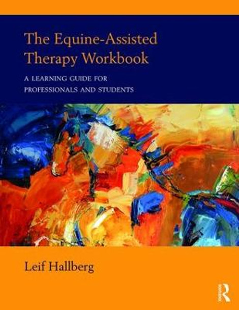 The Equine-Assisted Therapy Workbook: A Learning Guide for Professionals and Students by Leif Hallberg