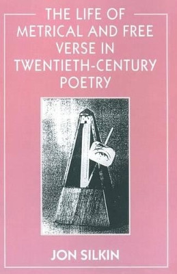 The Life of Metrical and Free Verse in Twentieth-Century Poetry by Jon Silkin 9780333593219