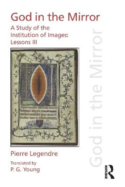 Pierre Legendre Lessons III God in the Mirror: A Study of the Institution of Images by Pierre Legendre