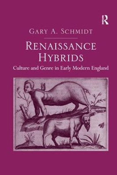 Renaissance Hybrids: Culture and Genre in Early Modern England by Gary A. Schmidt
