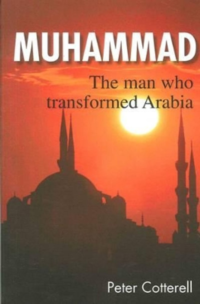 Muhammad: The Man Who Transformed Arabia by Peter Cotterell 9780908284931