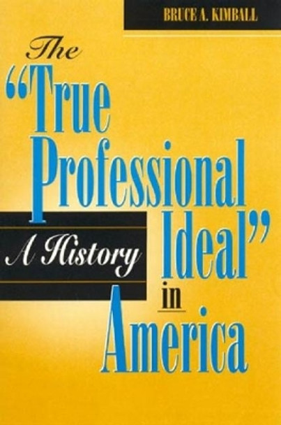 The 'True Professional Ideal' in America: A History by Bruce A. Kimball 9780847681433