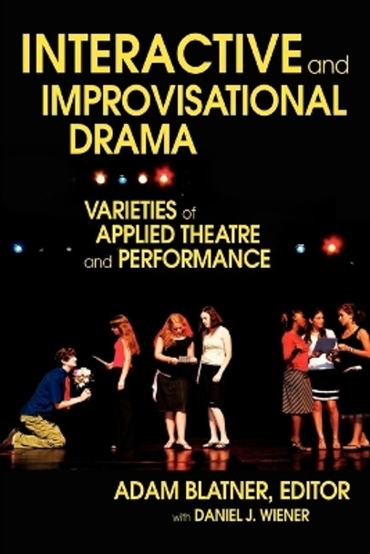 Interactive and Improvisational Drama: Varieties of Applied Theatre and Performance by Adam MD Blatner 9780595417506