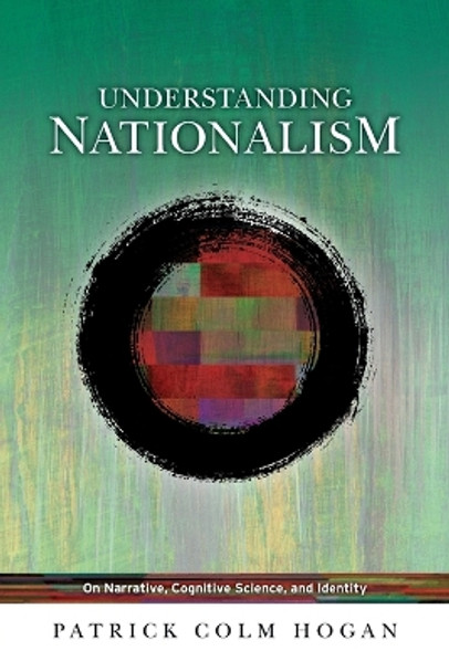 Understanding Nationalism: On Narrative, Cognitive Science, and Identity by Patrick Colm Hogan 9780814255124