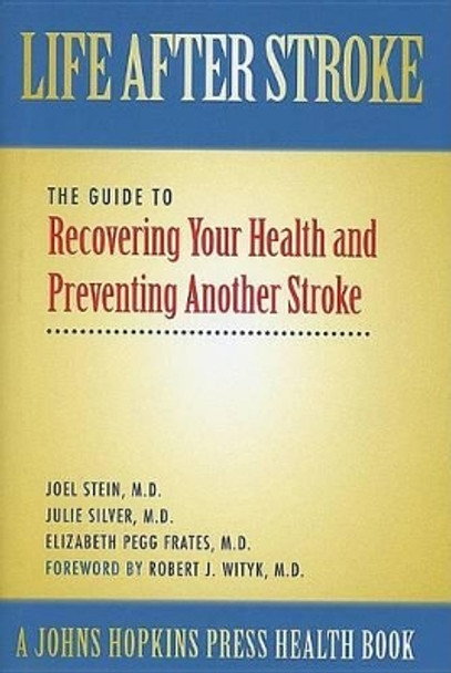 Life After Stroke: The Guide to Recovering Your Health and Preventing Another Stroke by Joel Stein 9780801883637