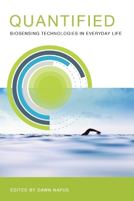 Quantified: Biosensing Technologies in Everyday Life by Dawn Nafus 9780262528757