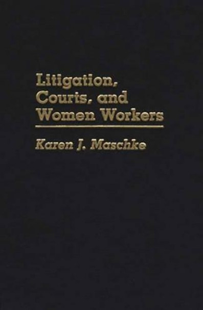 Litigation, Courts, and Women Workers by Karen J. Maschke 9780275930653