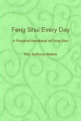 Feng Shui Every Day by Roy Anthony Shabla 9780557444939