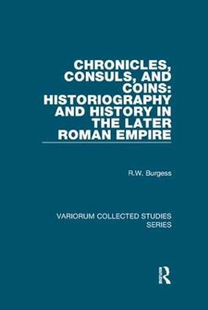 Chronicles, Consuls, and Coins: Historiography and History in the Later Roman Empire by R.W. Burgess