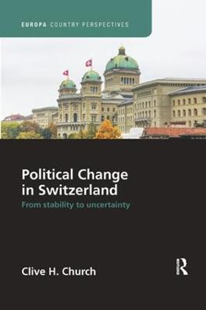 Political Change in Switzerland: From Stability to Uncertainty by Clive  H. Church