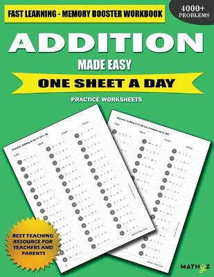 Addition Made Easy: Fast Learning - Memory Booster Workbook One Sheet A Day Practice Worksheets by Mathyz Learning 9780999740835