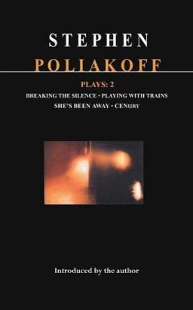 Poliakoff Plays: v.2: &quot;Breaking the Silence&quot;, &quot;Playing with Trains&quot;, &quot;She's Been Away&quot;, &quot;Century&quot; by Stephen Poliakoff 9780413686602