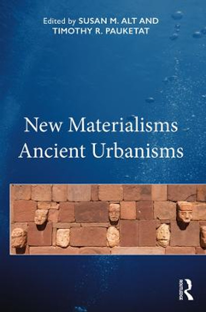 New Materialisms Ancient Urbanisms by Susan M. Alt