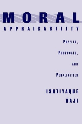Moral Appraisability: Puzzles, Proposals, and Perplexities by Ishtiyaque Haji 9780195114744