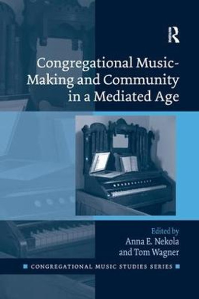 Congregational Music-Making and Community in a Mediated Age by Anna E. Nekola